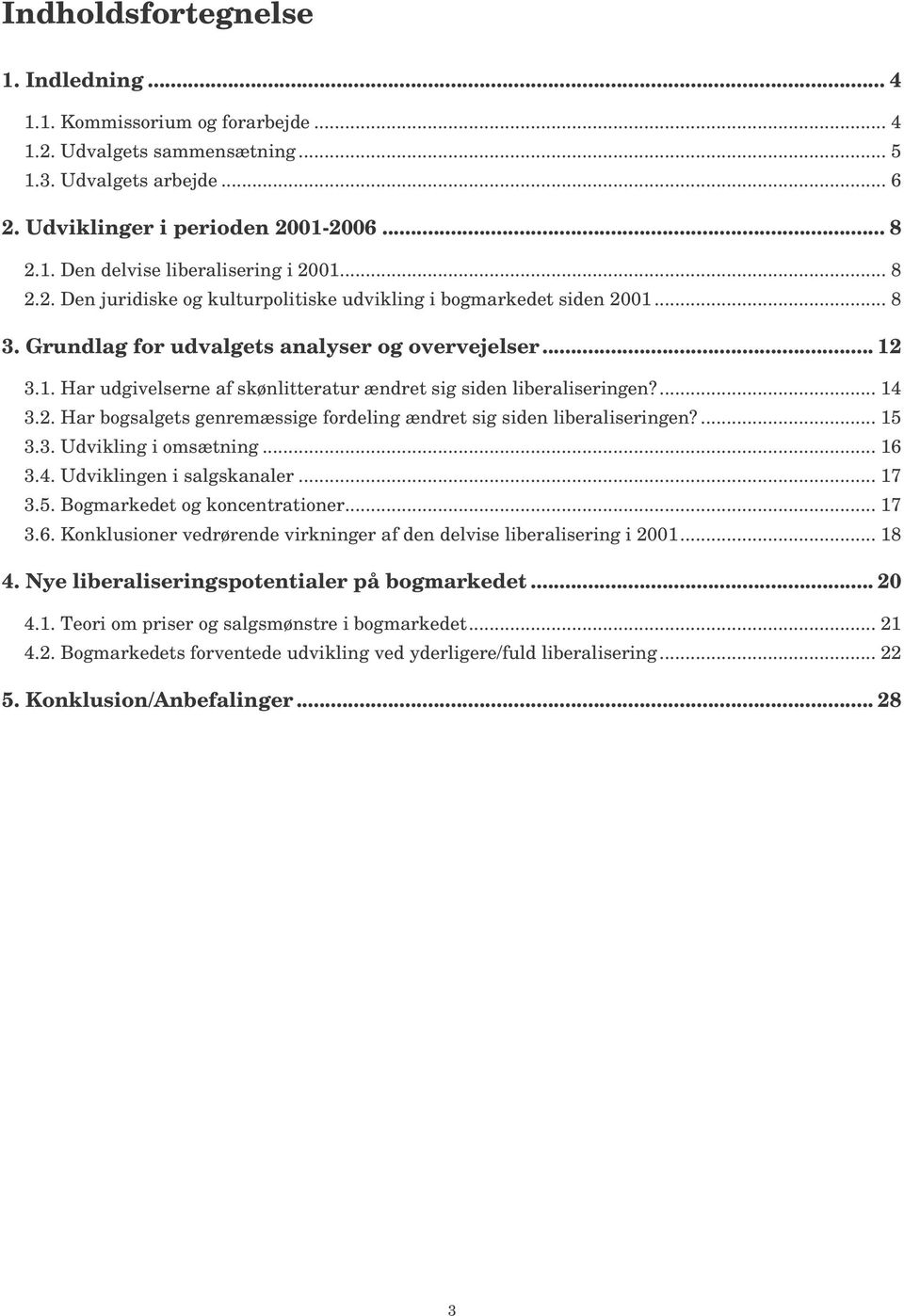 ... 14 3.2. Har bogsalgets genremæssige fordeling ændret sig siden liberaliseringen?... 15 3.3. Udvikling i omsætning... 16 3.4. Udviklingen i salgskanaler... 17 3.5. Bogmarkedet og koncentrationer.