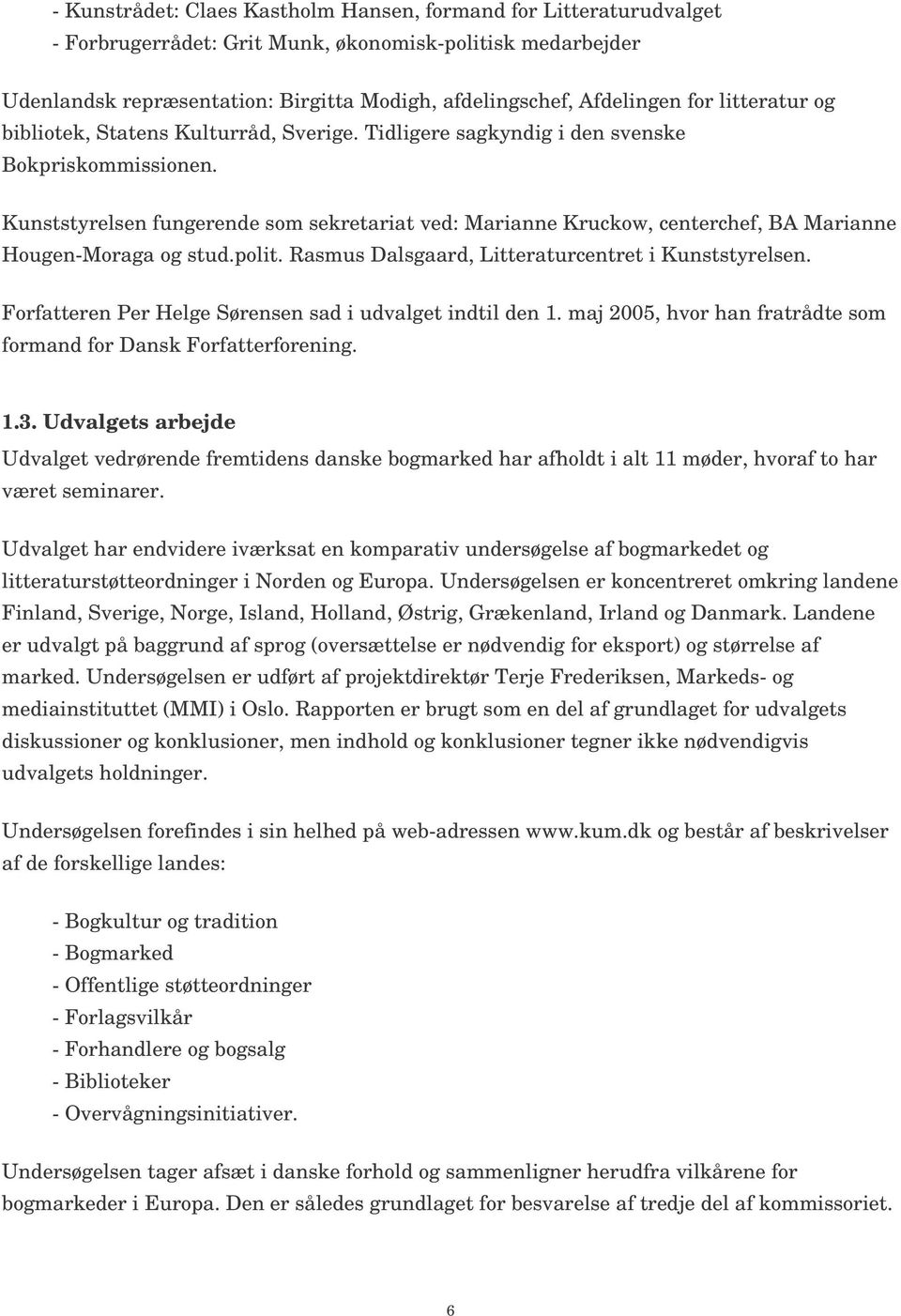 Kunststyrelsen fungerende som sekretariat ved: Marianne Kruckow, centerchef, BA Marianne Hougen-Moraga og stud.polit. Rasmus Dalsgaard, Litteraturcentret i Kunststyrelsen.