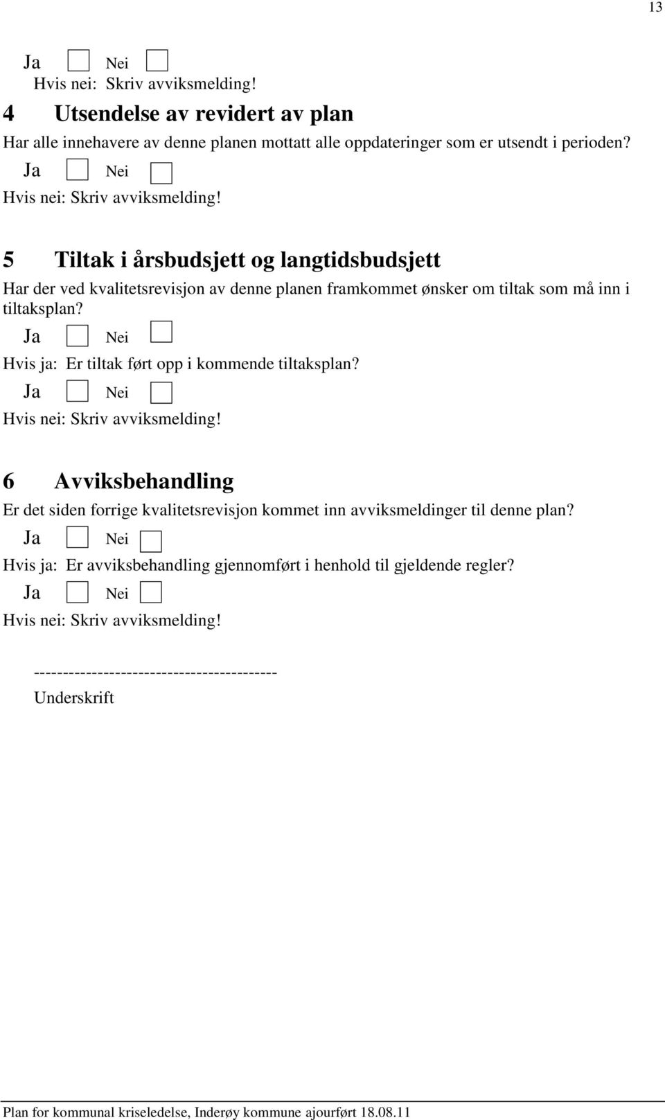 5 Tiltak i årsbudsjett og langtidsbudsjett Har der ved kvalitetsrevisjon av denne planen framkommet ønsker om tiltak som må inn i tiltaksplan?