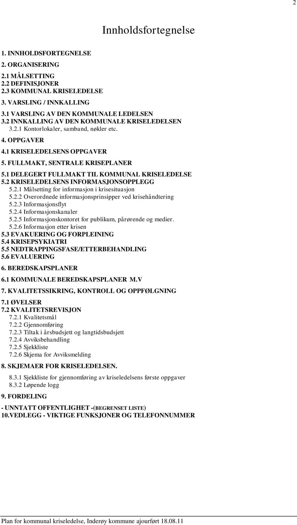 1 DELEGERT FULLMAKT TIL KOMMUNAL KRISELEDELSE 5.2 KRISELEDELSENS INFORMASJONSOPPLEGG 5.2.1 Målsetting for informasjon i krisesituasjon 5.2.2 Overordnede informasjonsprinsipper ved krisehåndtering 5.2.3 Informasjonsflyt 5.