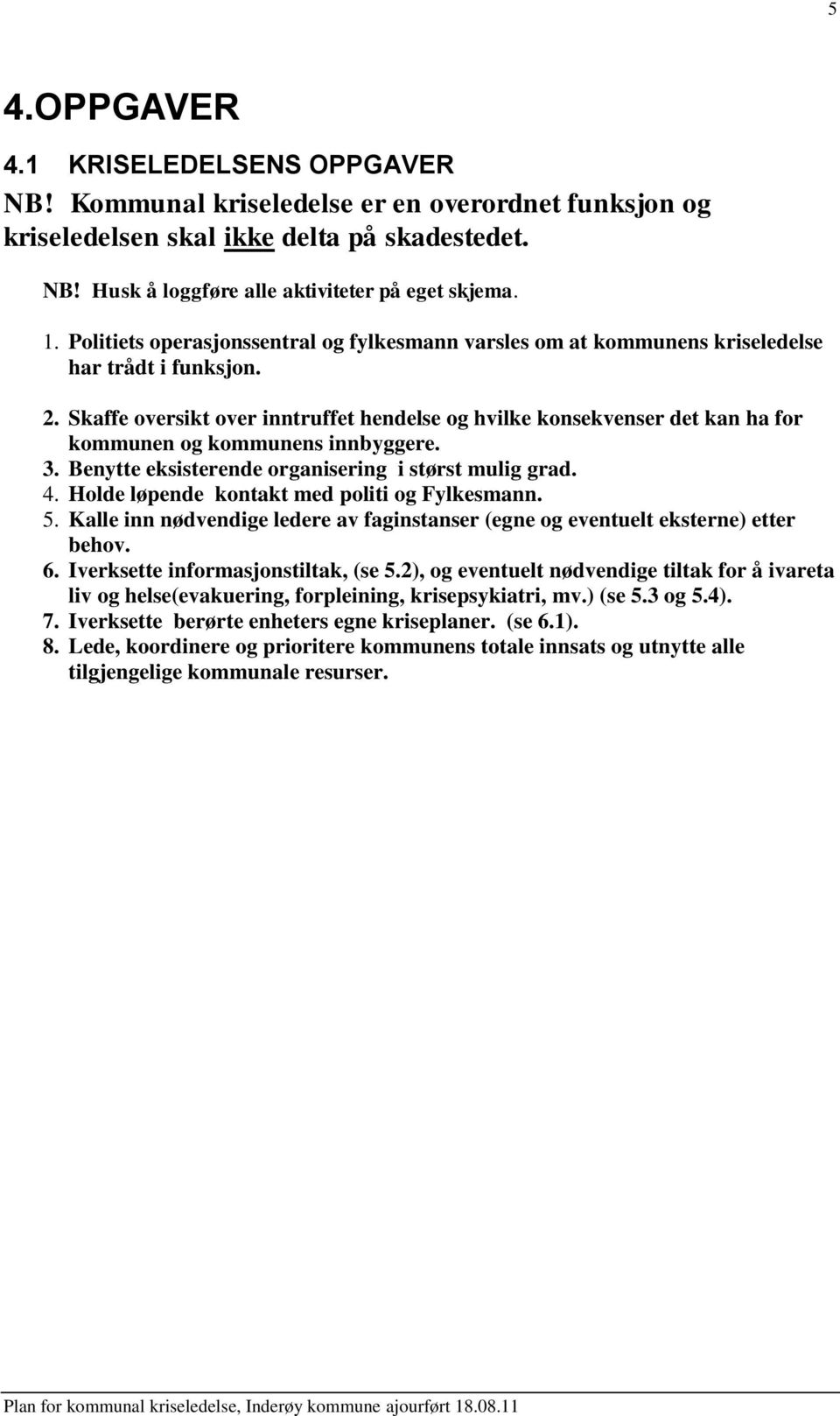 Skaffe oversikt over inntruffet hendelse og hvilke konsekvenser det kan ha for kommunen og kommunens innbyggere. 3. Benytte eksisterende organisering i størst mulig grad. 4.