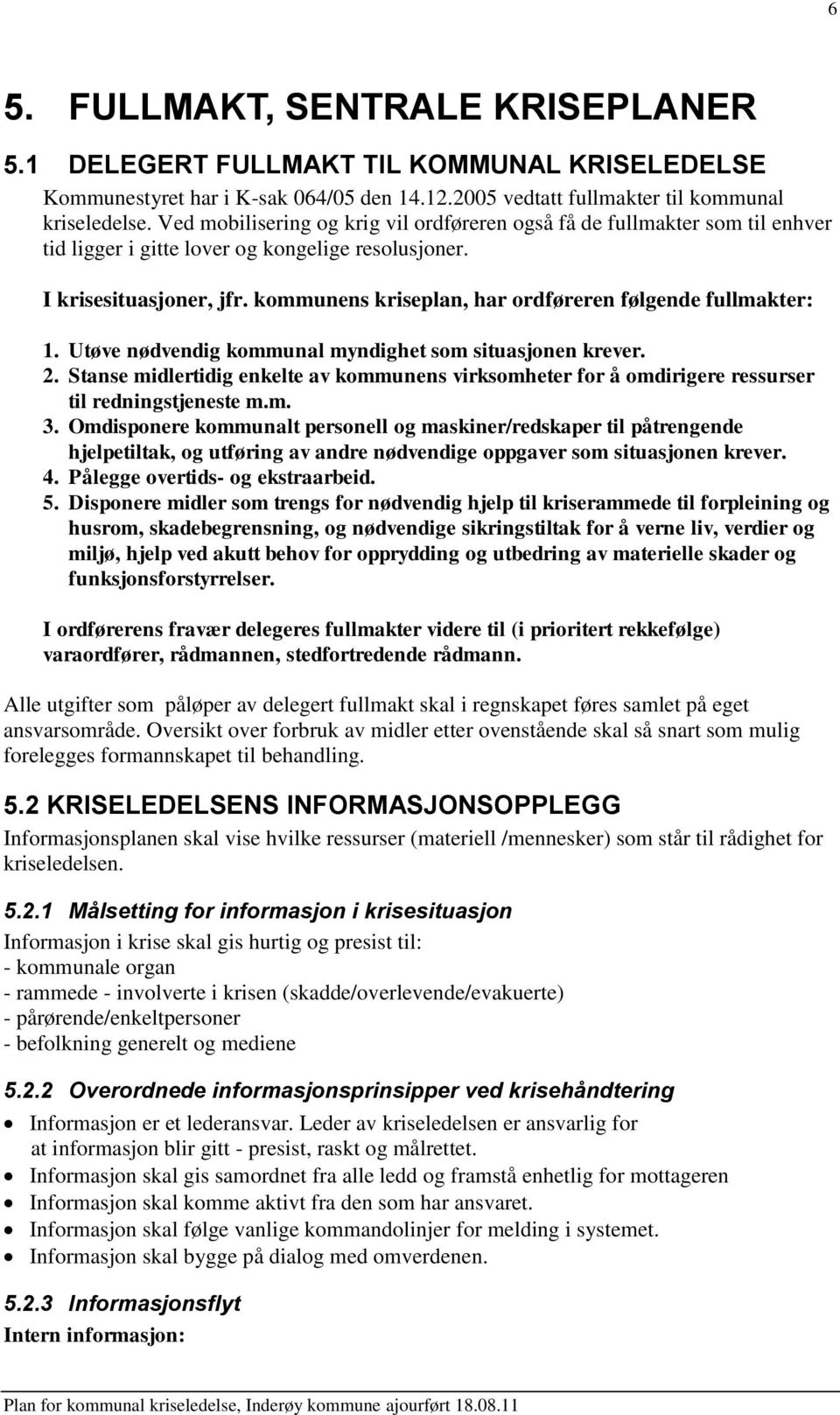 kommunens kriseplan, har ordføreren følgende fullmakter: 1. Utøve nødvendig kommunal myndighet som situasjonen krever. 2.