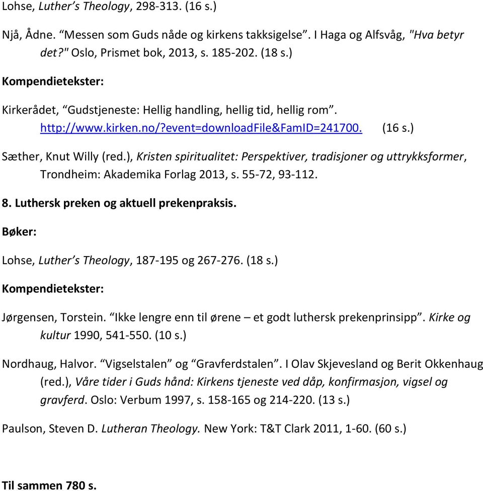 ), Kristen spiritualitet: Perspektiver, tradisjoner og uttrykksformer, Trondheim: Akademika Forlag 2013, s. 55-72, 93-112. 8. Luthersk preken og aktuell prekenpraksis.
