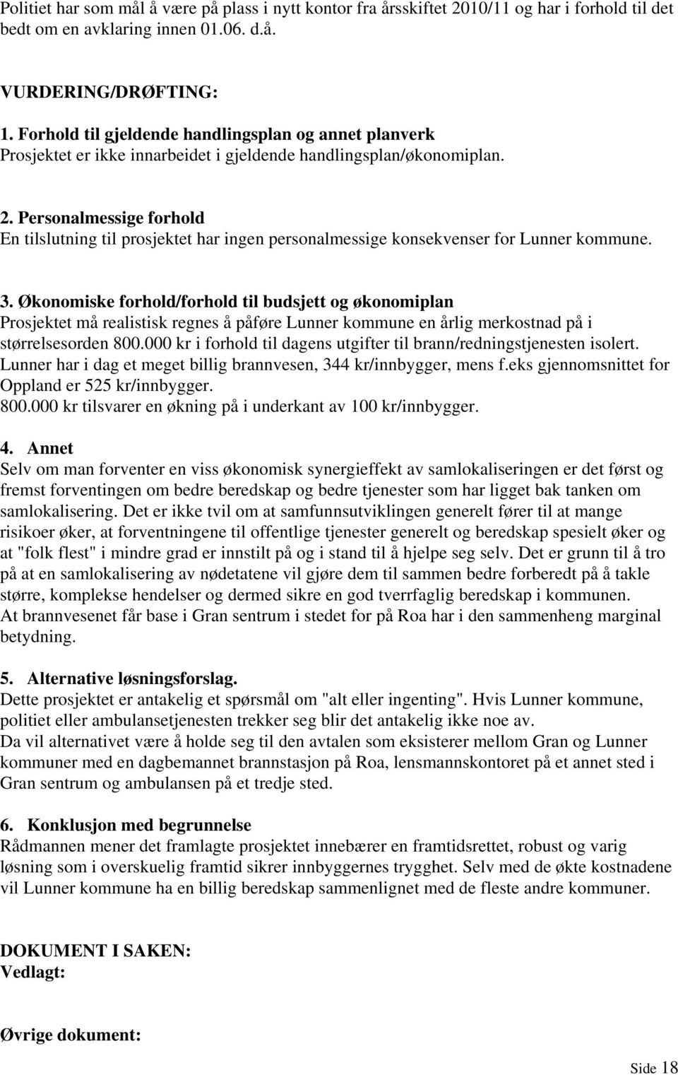 Personalmessige forhold En tilslutning til prosjektet har ingen personalmessige konsekvenser for Lunner kommune. 3.