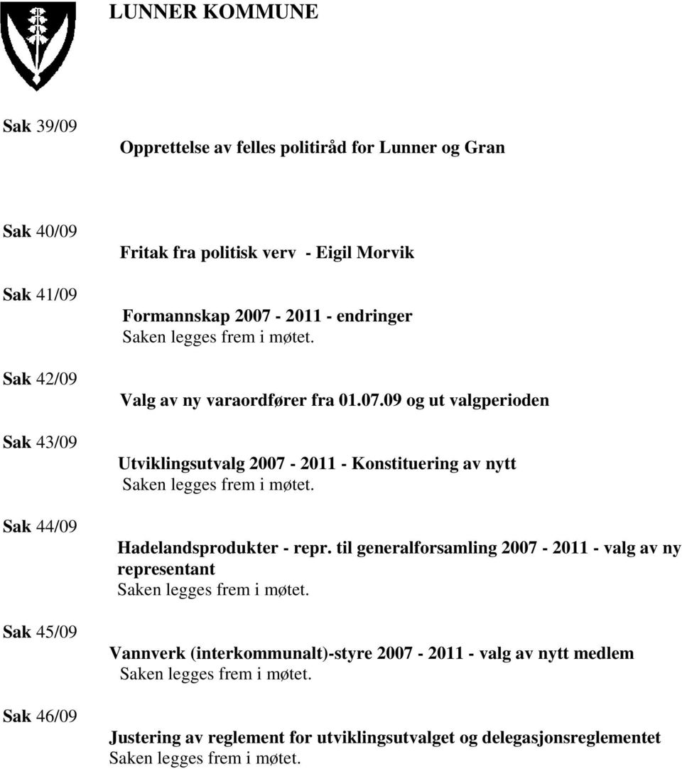 Hadelandsprodukter - repr. til generalforsamling 2007-2011 - valg av ny representant Saken legges frem i møtet.