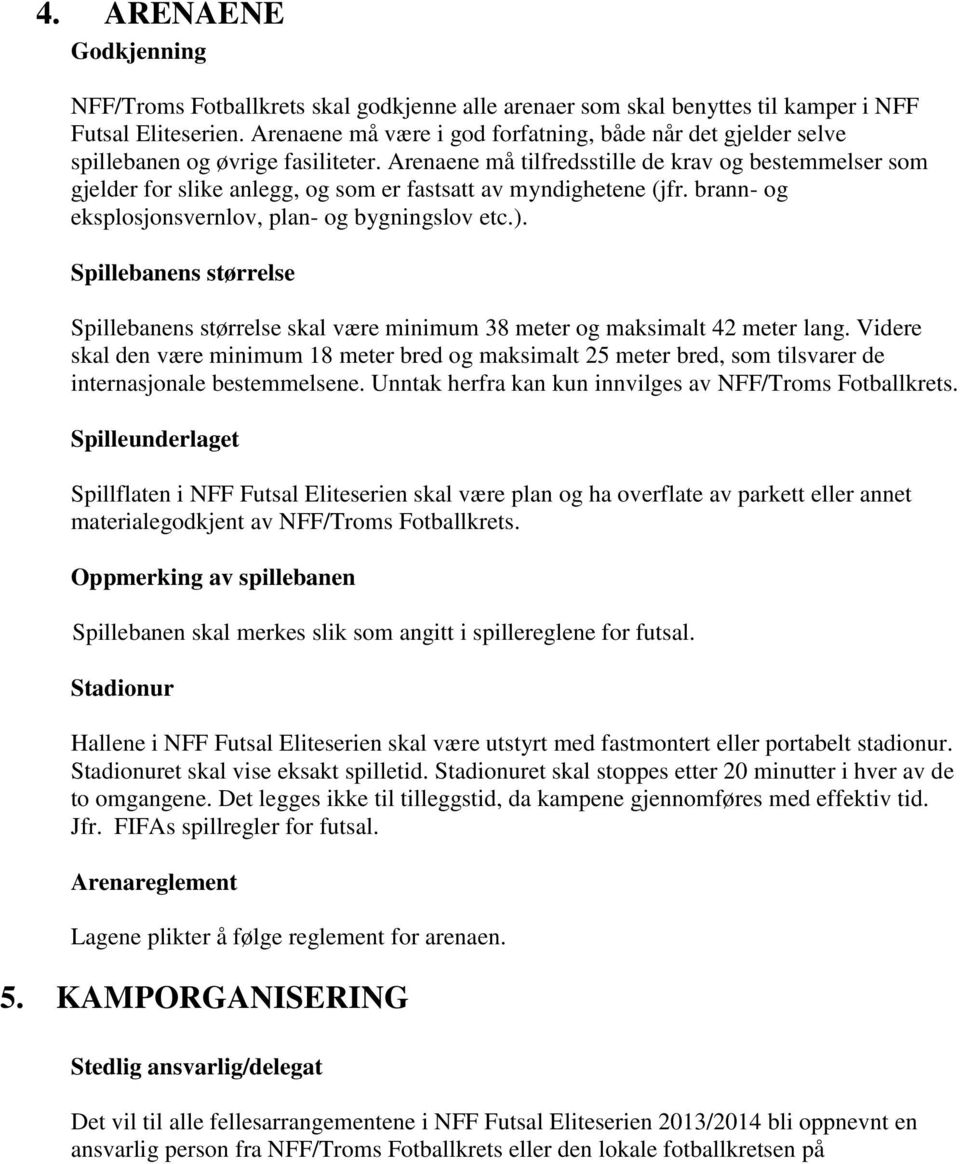 Arenaene må tilfredsstille de krav og bestemmelser som gjelder for slike anlegg, og som er fastsatt av myndighetene (jfr. brann- og eksplosjonsvernlov, plan- og bygningslov etc.).