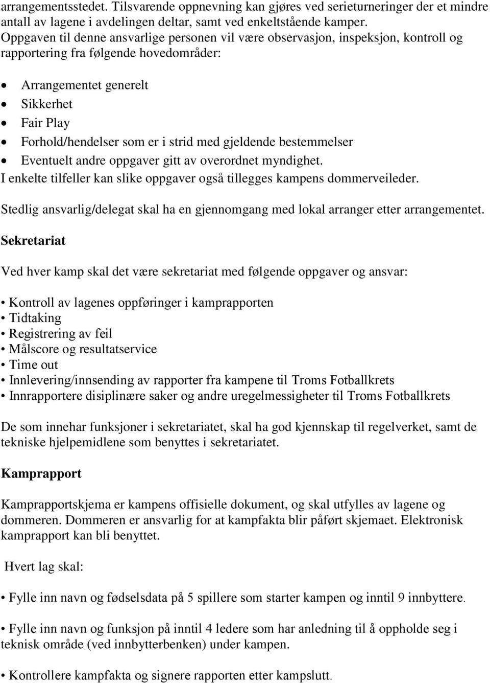 strid med gjeldende bestemmelser Eventuelt andre oppgaver gitt av overordnet myndighet. I enkelte tilfeller kan slike oppgaver også tillegges kampens dommerveileder.