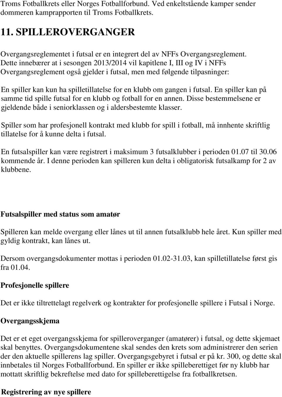 Dette innebærer at i sesongen 2013/2014 vil kapitlene I, III og IV i NFFs Overgangsreglement også gjelder i futsal, men med følgende tilpasninger: En spiller kan kun ha spilletillatelse for en klubb