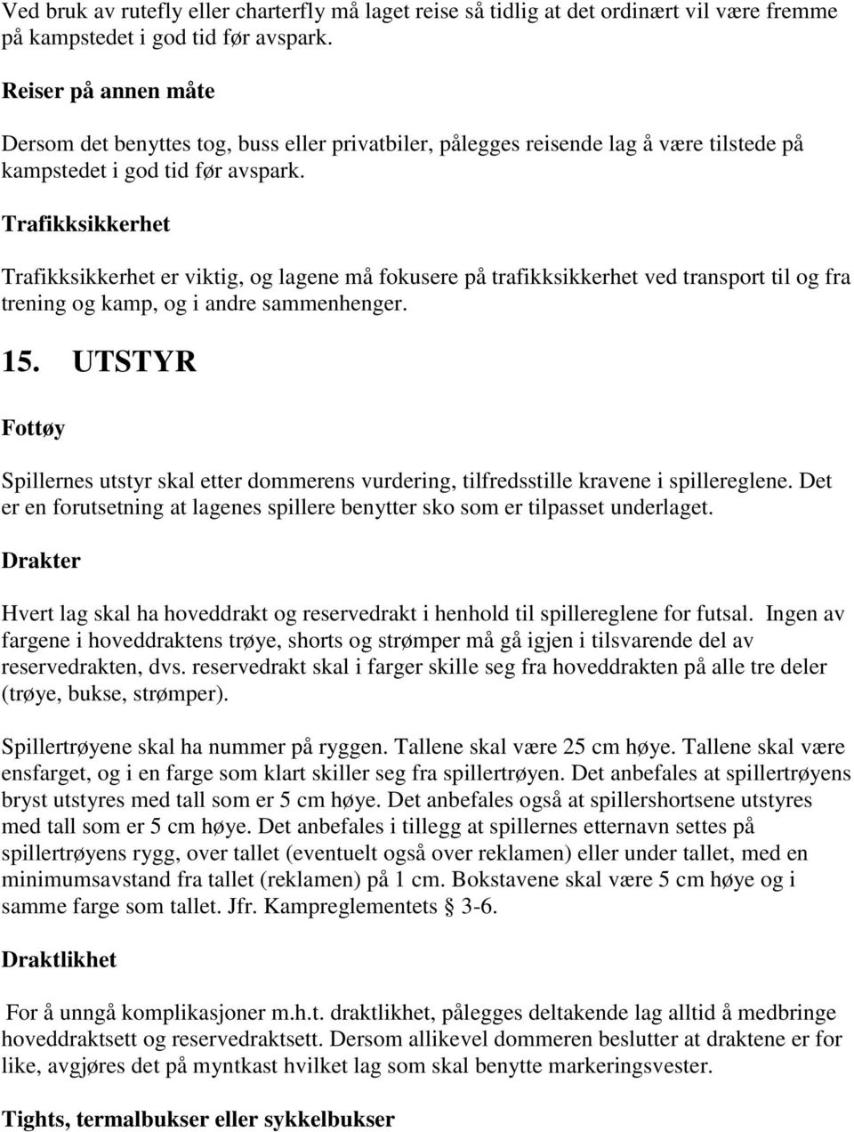 Trafikksikkerhet Trafikksikkerhet er viktig, og lagene må fokusere på trafikksikkerhet ved transport til og fra trening og kamp, og i andre sammenhenger. 15.