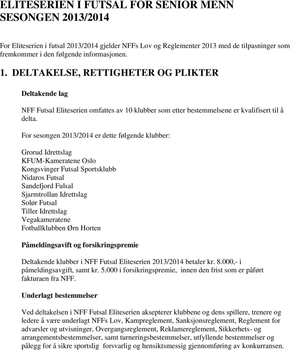 For sesongen 2013/2014 er dette følgende klubber: Grorud Idrettslag KFUM-Kameratene Oslo Kongsvinger Futsal Sportsklubb Nidaros Futsal Sandefjord Fulsal Sjarmtrollan Idrettslag Solør Futsal Tiller