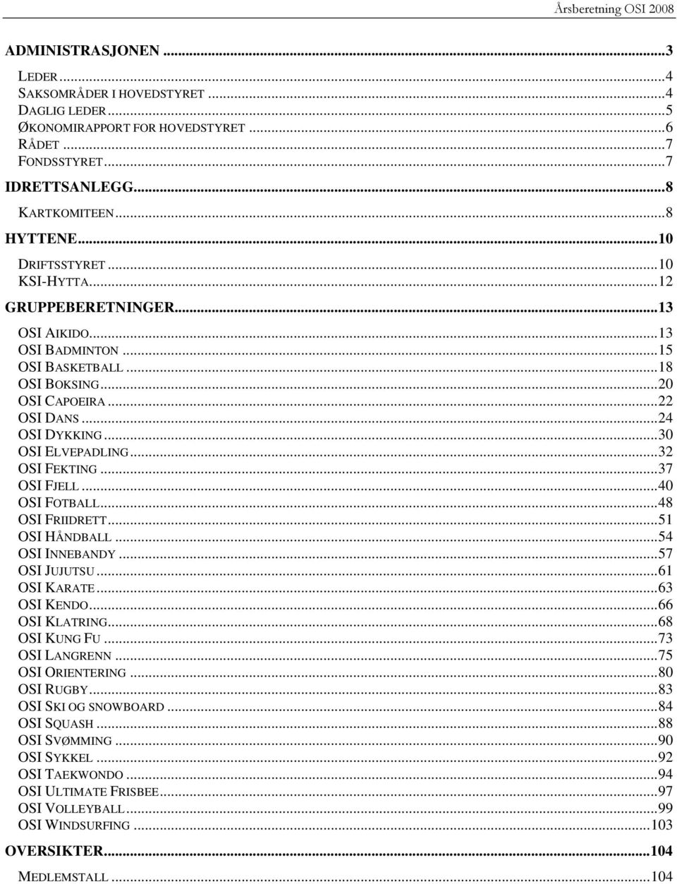 ..30 OSI ELVEPADLING...32 OSI FEKTING...37 OSI FJELL...40 OSI FOTBALL...48 OSI FRIIDRETT...51 OSI HÅNDBALL...54 OSI INNEBANDY...57 OSI JUJUTSU...61 OSI KARATE...63 OSI KENDO...66 OSI KLATRING.