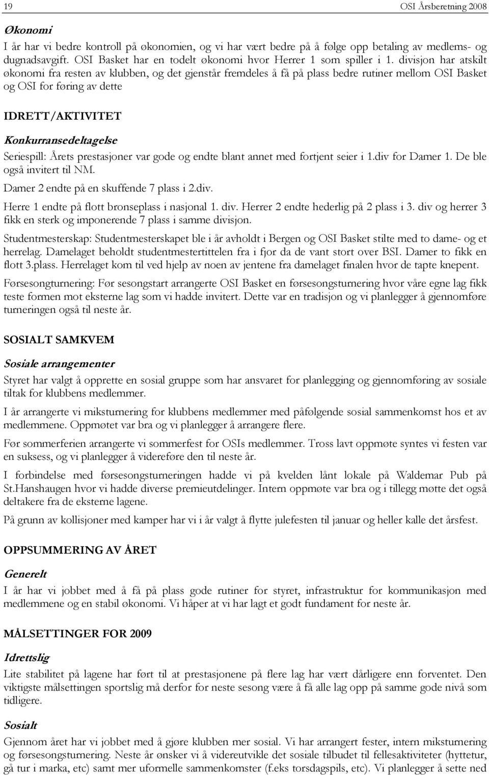 divisjon har atskilt økonomi fra resten av klubben, og det gjenstår fremdeles å få på plass bedre rutiner mellom OSI Basket og OSI for føring av dette IDRETT/AKTIVITET Konkurransedeltagelse