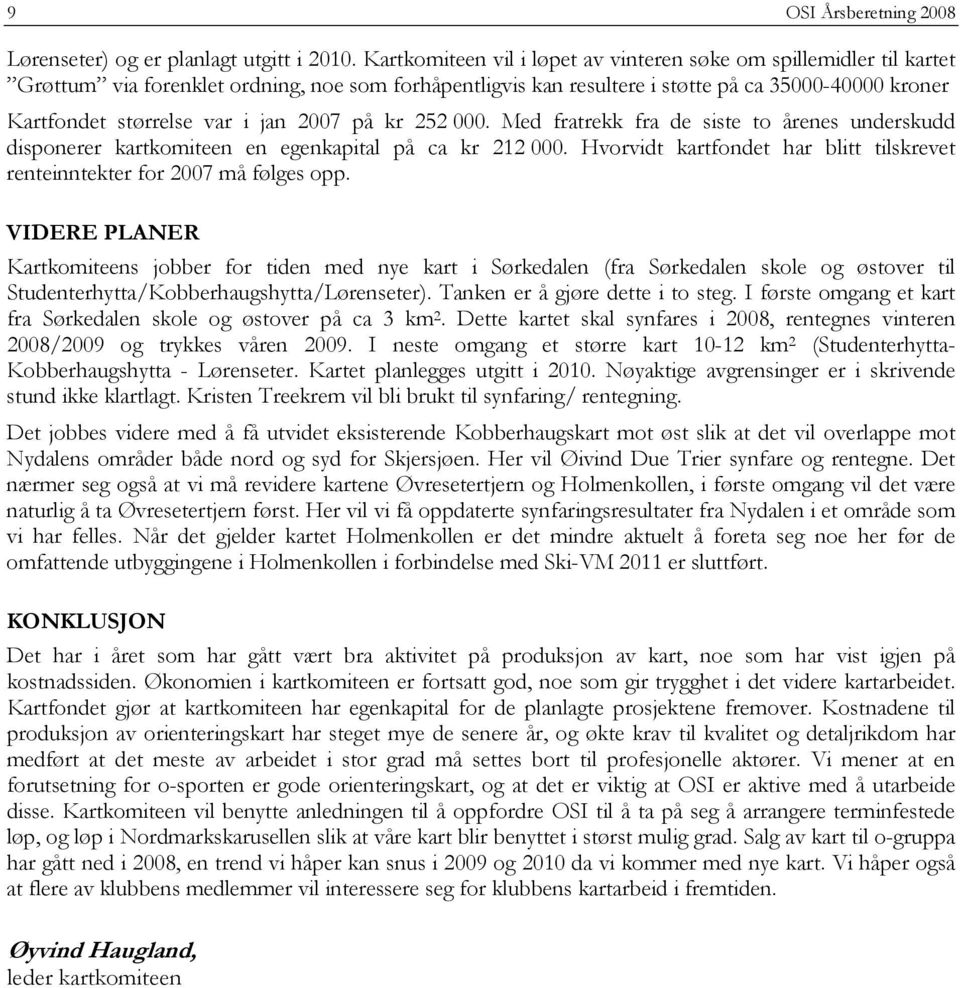 jan 2007 på kr 252 000. Med fratrekk fra de siste to årenes underskudd disponerer kartkomiteen en egenkapital på ca kr 212 000.