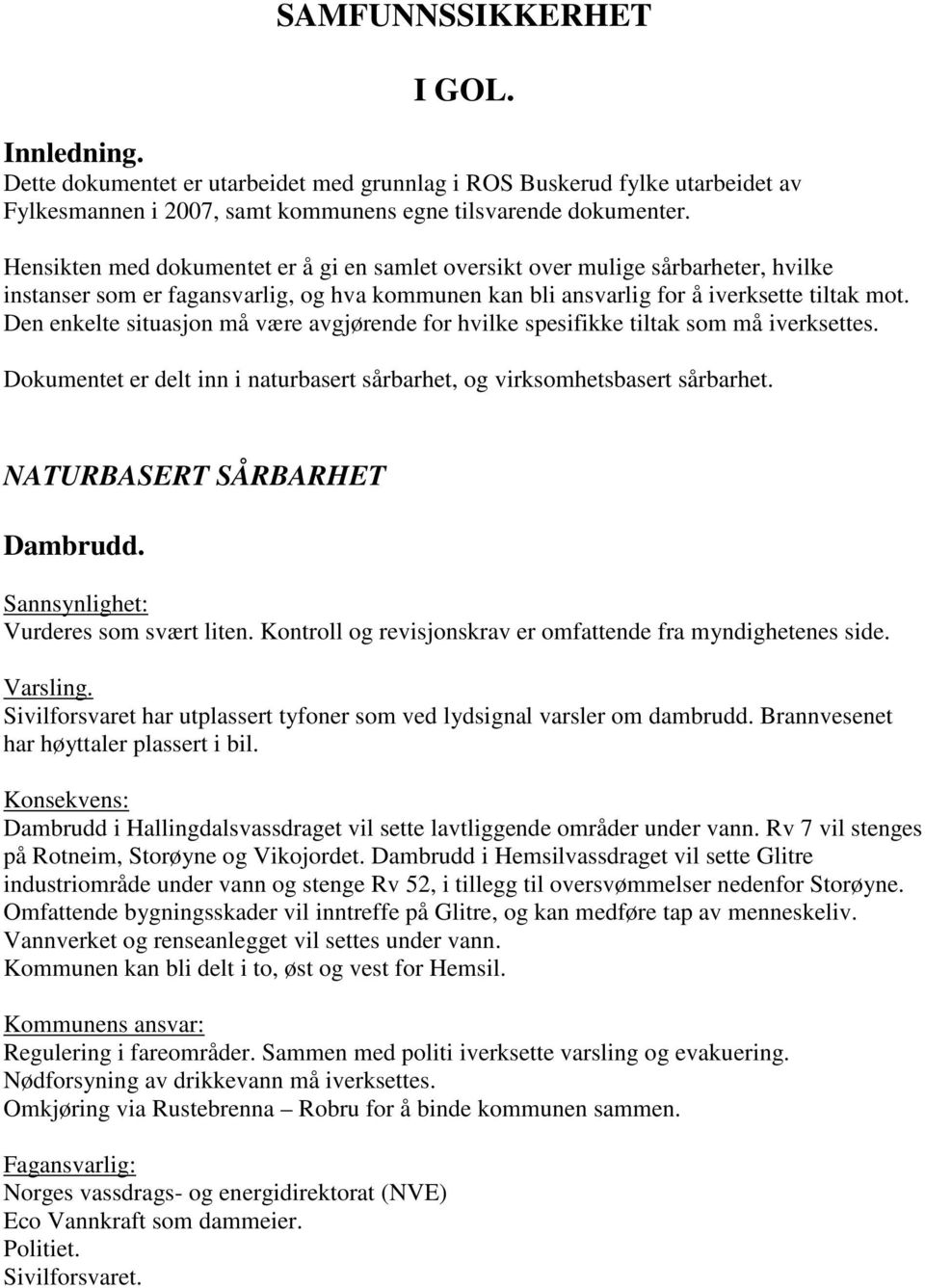 Den enkelte situasjon må være avgjørende for hvilke spesifikke tiltak som må iverksettes. Dokumentet er delt inn i naturbasert sårbarhet, og virksomhetsbasert sårbarhet.