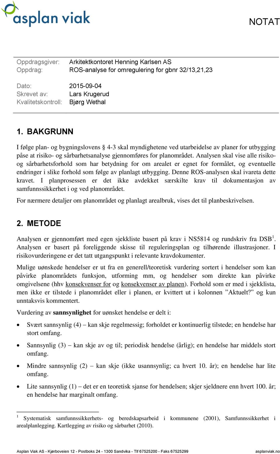 Analysen skal vise alle risikoog sårbarhetsforhold som har betydning for om arealet er egnet for formålet, og eventuelle endringer i slike forhold som følge av planlagt utbygging.