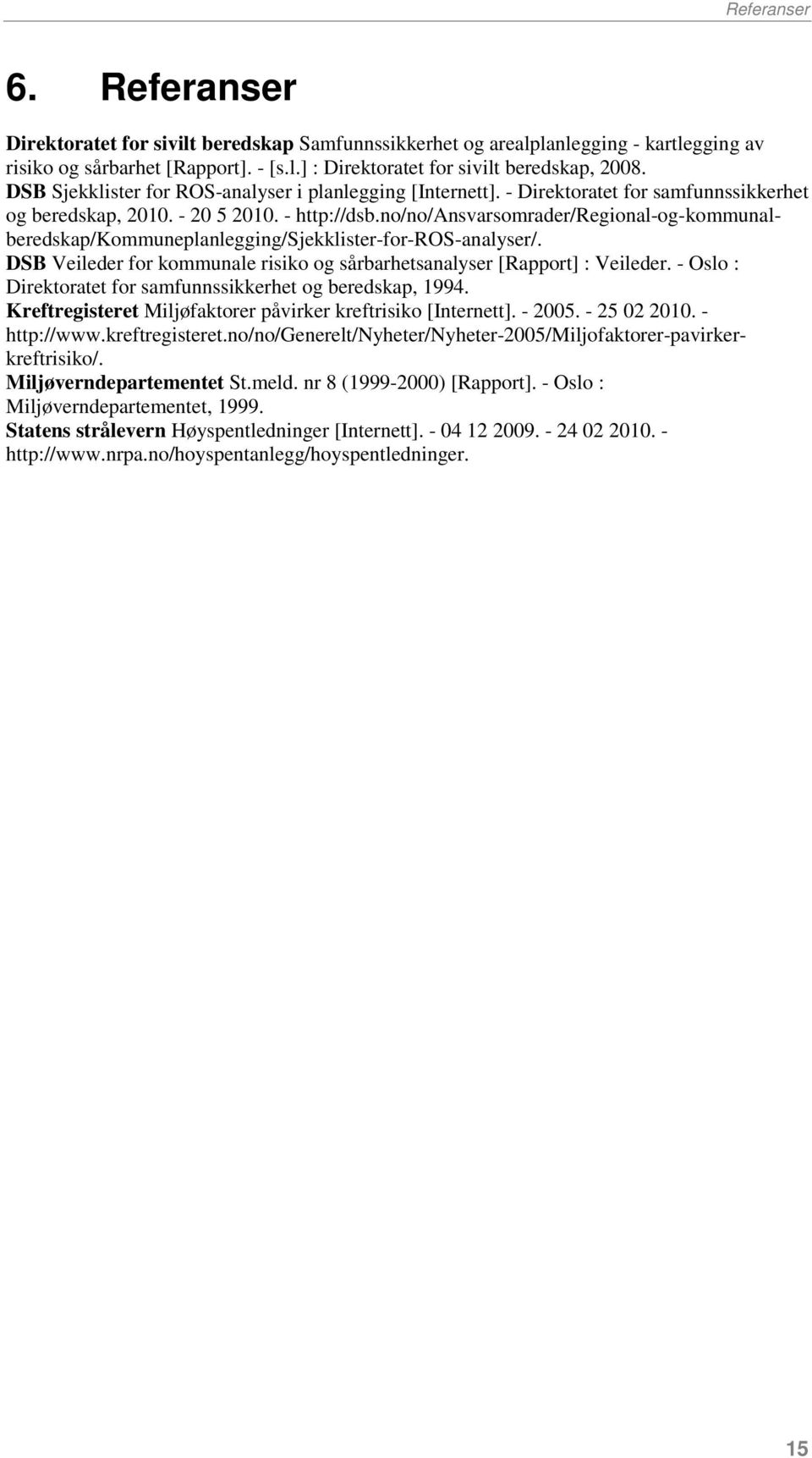 no/no/ansvarsomrader/regional-og-kommunalberedskap/kommuneplanlegging/sjekklister-for-ros-analyser/. DSB Veileder for kommunale risiko og sårbarhetsanalyser [Rapport] : Veileder.