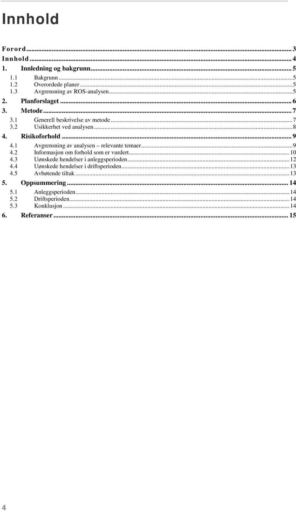 1 Avgrensning av analysen relevante temaer... 9 4.2 Informasjon om forhold som er vurdert... 10 4.3 Uønskede hendelser i anleggsperioden... 12 4.