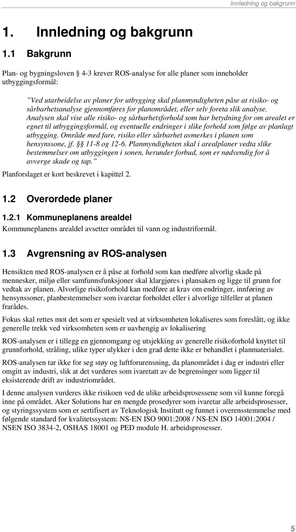 sårbarhetsanalyse gjennomføres for planområdet, eller selv foreta slik analyse.