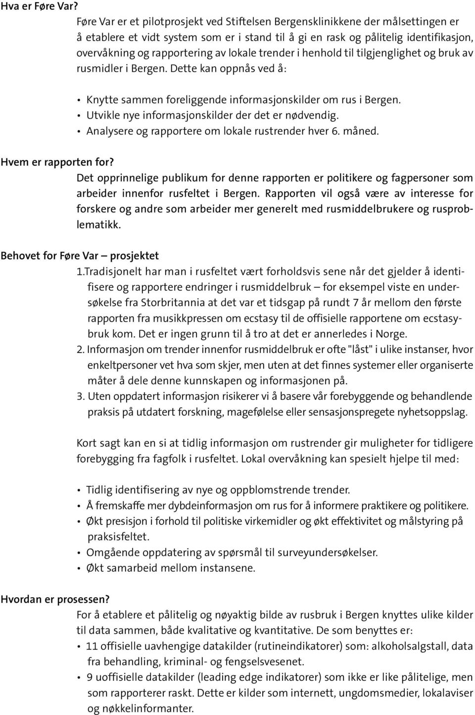 lokale trender i henhold til tilgjenglighet og bruk av rusmidler i Bergen. Dette kan oppnås ved å: Knytte sammen foreliggende informasjonskilder om rus i Bergen.