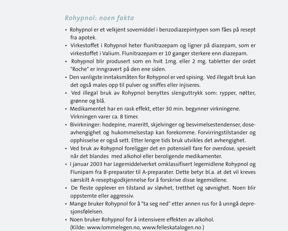 tabletter der ordet "Roche" er inngravert på den ene siden. Den vanligste inntaksmåten for Rohypnol er ved spising. Ved illegalt bruk kan det også males opp til pulver og sniffes eller injiseres.