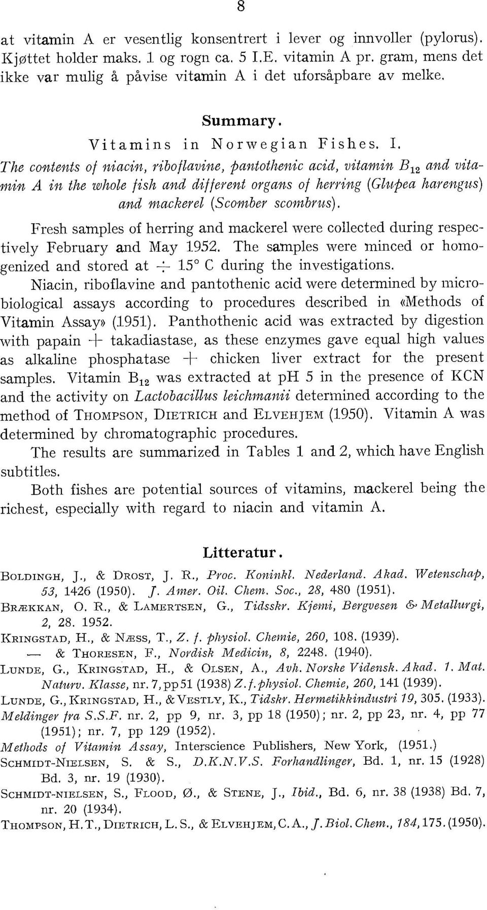 The contents of niacin, ribofavine, pantothenic acid, vitamin B 12 and vitamin A in the whoe fish and different organs of herring (Gupea harengus) and mackere (Scomber scombrus).