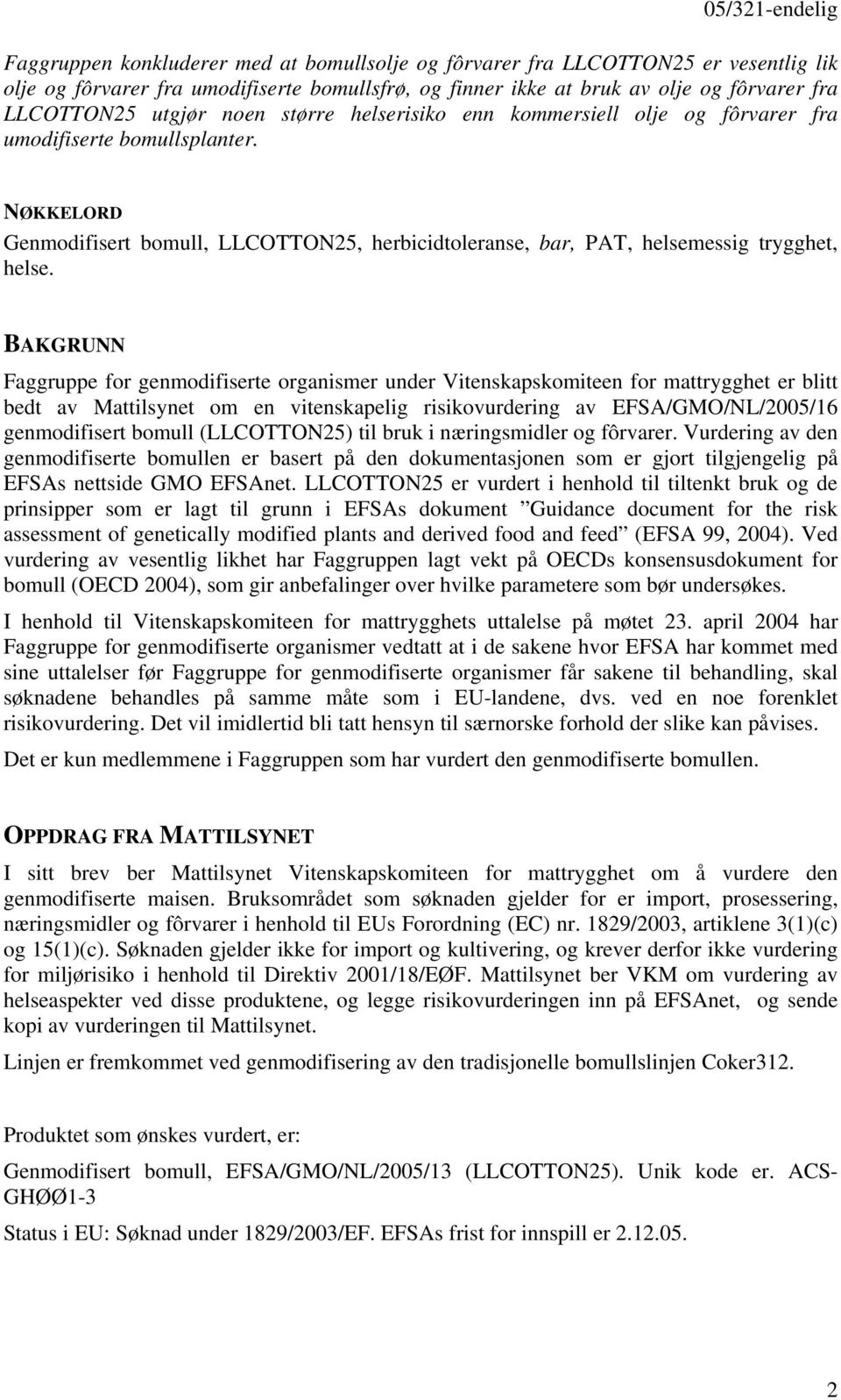 BAKGRUNN Faggruppe for genmodifiserte organismer under Vitenskapskomiteen for mattrygghet er blitt bedt av Mattilsynet om en vitenskapelig risikovurdering av EFSA/GMO/NL/2005/16 genmodifisert bomull