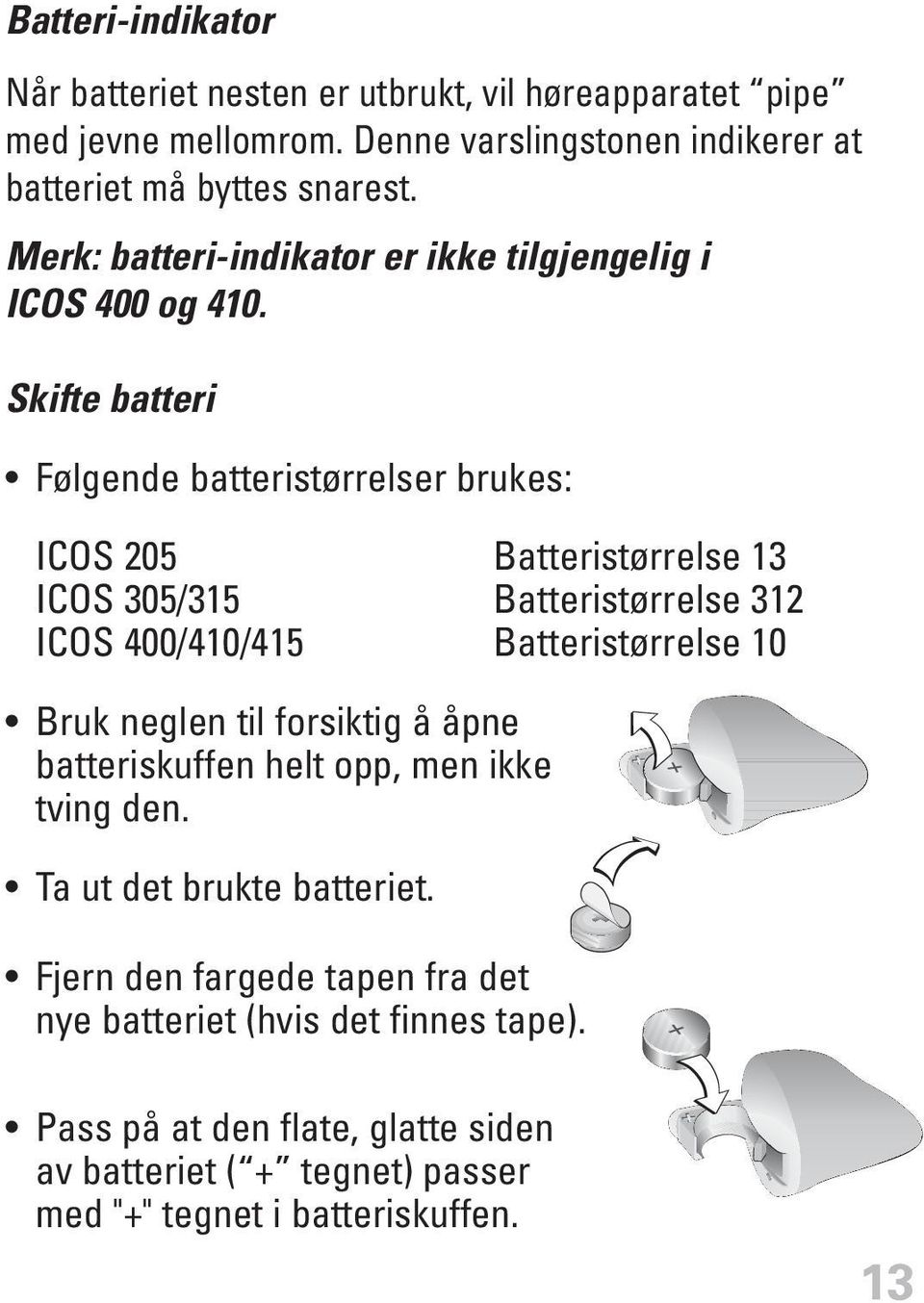 Skifte batteri Følgende batteristørrelser brukes: ICOS 205 Batteristørrelse 13 ICOS 305/315 Batteristørrelse 312 ICOS 400/410/415 Batteristørrelse 10 Bruk neglen