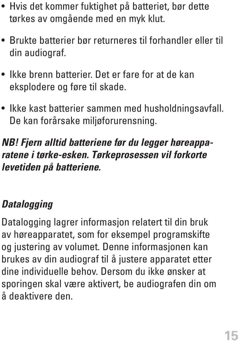 Fjern alltid batteriene før du legger høreapparatene i tørke-esken. Tørkeprosessen vil forkorte levetiden på batteriene.