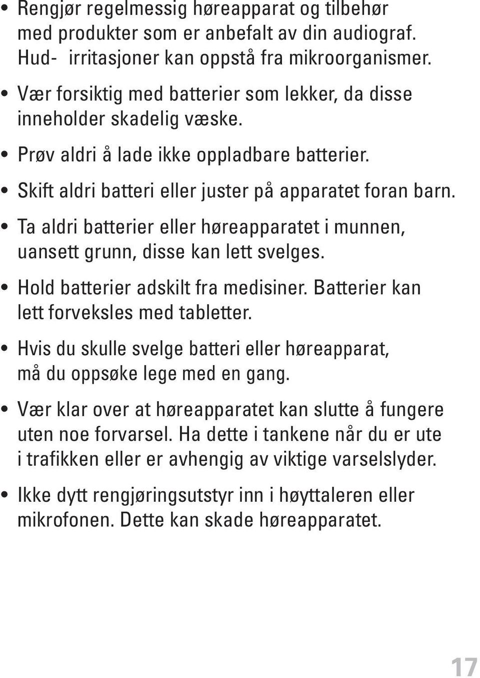 Ta aldri batterier eller høreapparatet i munnen, uansett grunn, disse kan lett svelges. Hold batterier adskilt fra medisiner. Batterier kan lett forveksles med tabletter.