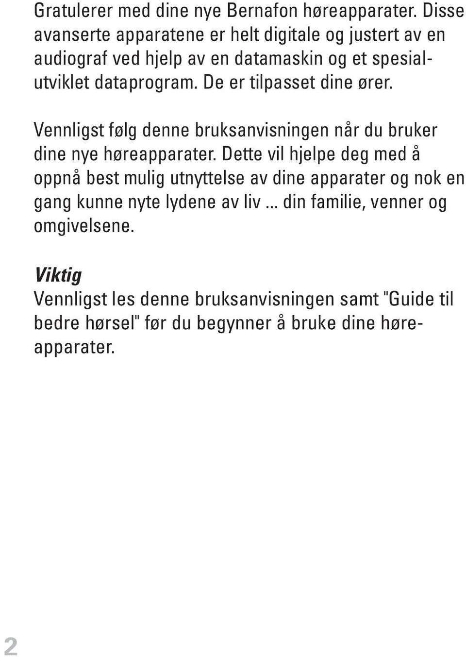 De er tilpasset dine ører. Vennligst følg denne bruksanvisningen når du bruker dine nye høreapparater.