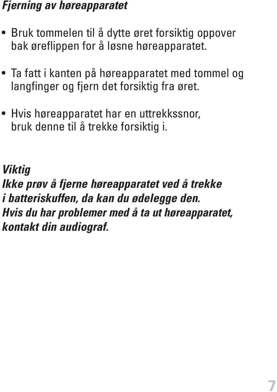 Hvis høreapparatet har en uttrekkssnor, bruk denne til å trekke forsiktig i.