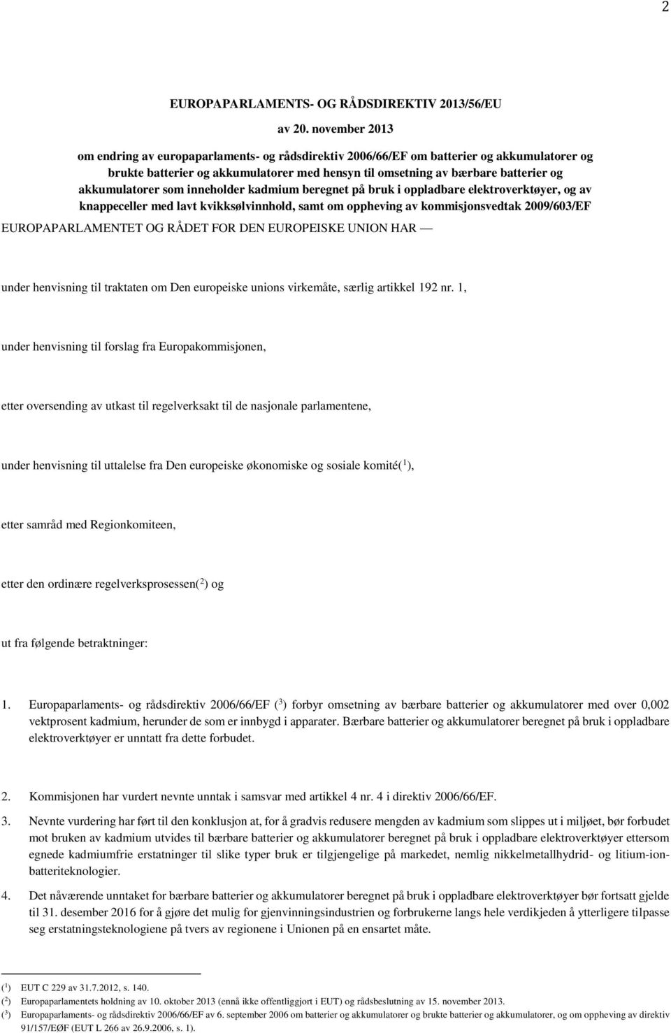 akkumulatorer som inneholder kadmium beregnet på bruk i oppladbare elektroverktøyer, og av knappeceller med lavt kvikksølvinnhold, samt om oppheving av kommisjonsvedtak 2009/603/EF EUROPAPARLAMENTET