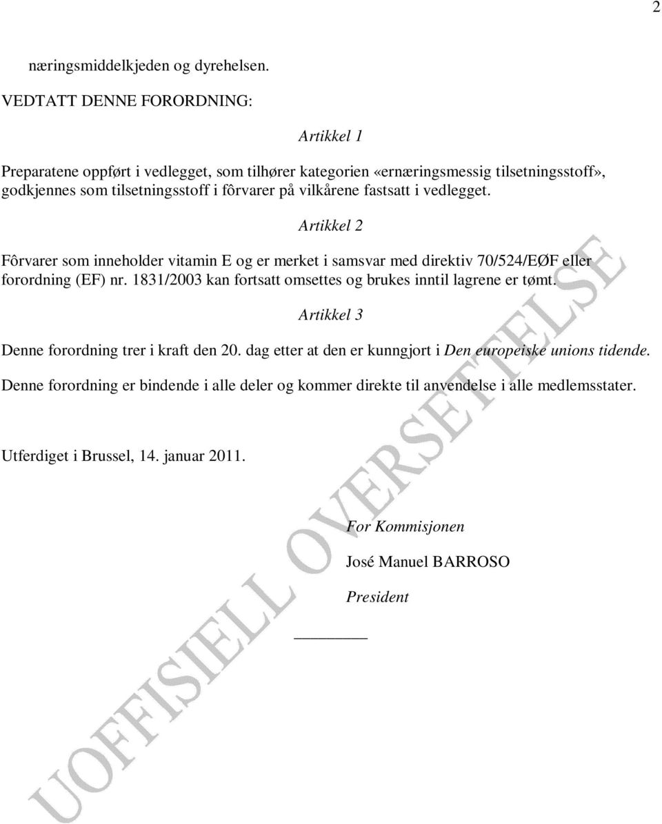 vilkårene fastsatt i vedlegget. Artikkel 2 Fôrvarer som inneholder vitamin E og er merket i samsvar med direktiv 70/524/EØF eller forordning (EF) nr.