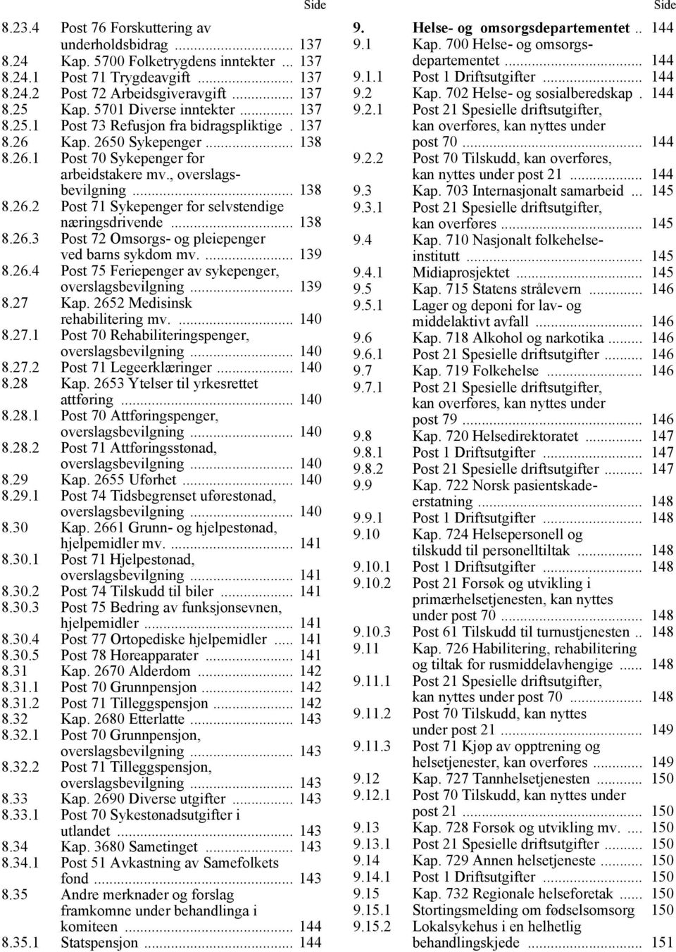 .. 138 8.26.3 Post 72 Omsorgs- og pleiepenger ved barns sykdom mv.... 139 8.26.4 Post 75 Feriepenger av sykepenger, overslagsbevilgning... 139 8.27 