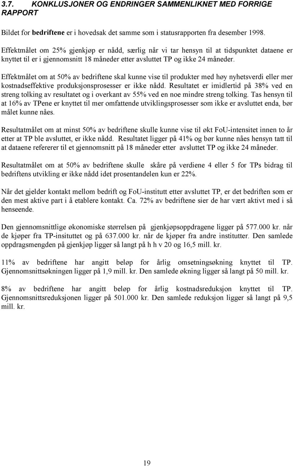 Effektmålet om at 5% av bedriftene skal kunne vise til produkter med høy nyhetsverdi eller mer kostnadseffektive produksjonsprosesser er ikke nådd.