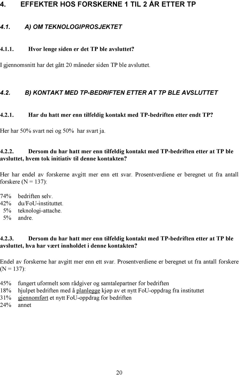 Her har endel av forskerne avgitt mer enn ett svar. Prosentverdiene er beregnet ut fra antall forskere (N = 137