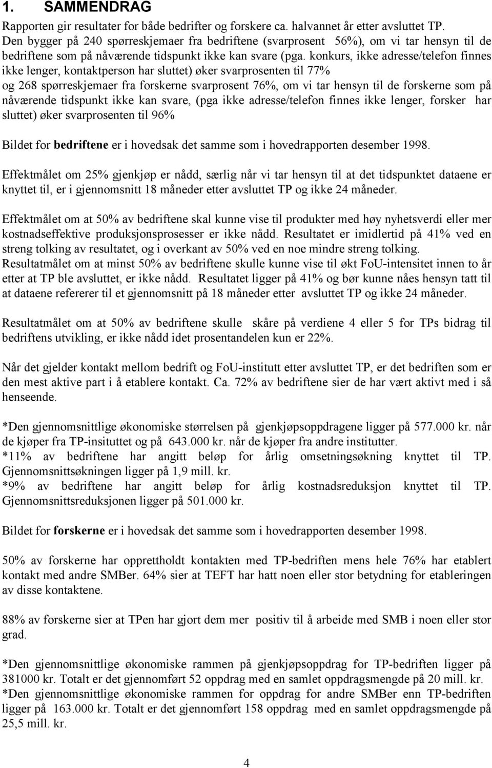 konkurs, ikke adresse/telefon finnes ikke lenger, kontaktperson har sluttet) øker svarprosenten til 77% og 268 spørreskjemaer fra forskerne svarprosent 76%, om vi tar hensyn til de forskerne som på