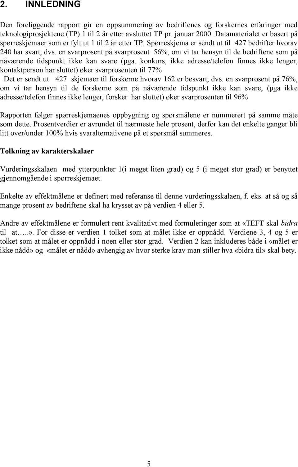 en svarprosent på svarprosent 56%, om vi tar hensyn til de bedriftene som på nåværende tidspunkt ikke kan svare (pga.