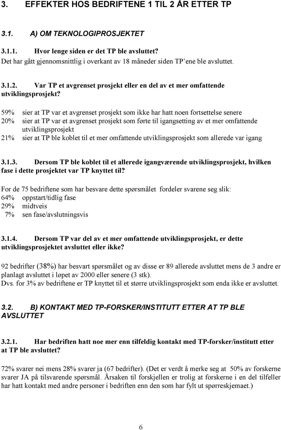 59% sier at TP var et avgrenset prosjekt som ikke har hatt noen fortsettelse senere % sier at TP var et avgrenset prosjekt som førte til igangsetting av et mer omfattende utviklingsprosjekt 21% sier