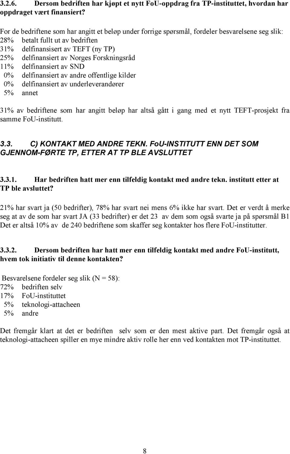 Forskningsråd 11% delfinansiert av SND % delfinansiert av andre offentlige kilder % delfinansiert av underleverandører 5% annet 31% av bedriftene som har angitt beløp har altså gått i gang med et