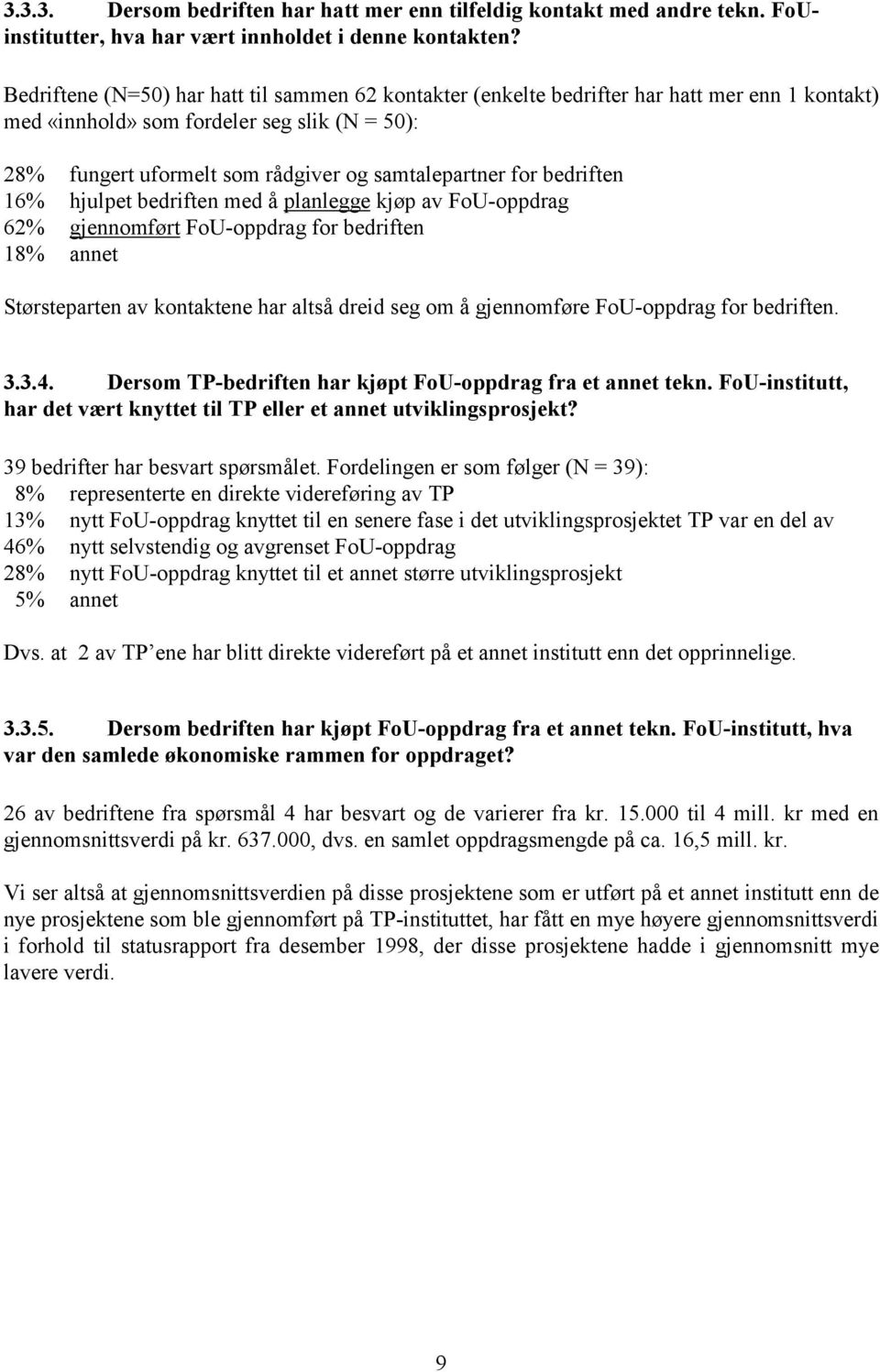 bedriften 16% hjulpet bedriften med å planlegge kjøp av FoU-oppdrag 62% gjennomført FoU-oppdrag for bedriften 18% annet Størsteparten av kontaktene har altså dreid seg om å gjennomføre FoU-oppdrag