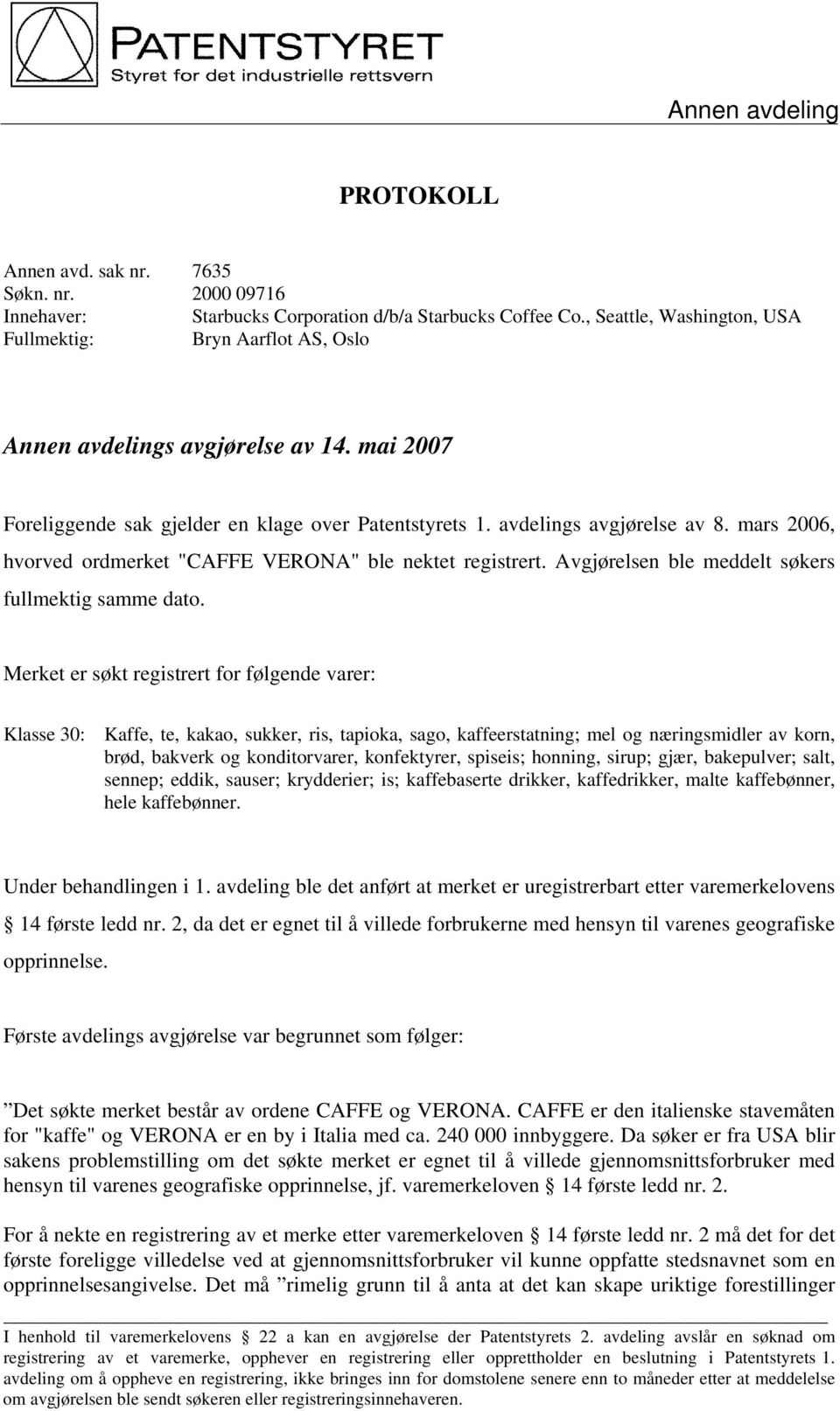 mars 2006, hvorved ordmerket "CAFFE VERONA" ble nektet registrert. Avgjørelsen ble meddelt søkers fullmektig samme dato.