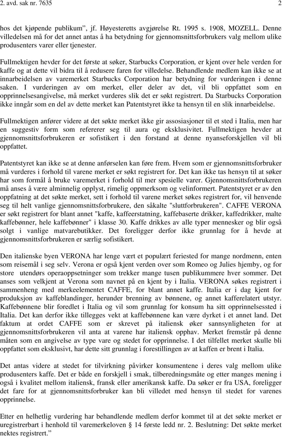 Fullmektigen hevder for det første at søker, Starbucks Corporation, er kjent over hele verden for kaffe og at dette vil bidra til å redusere faren for villedelse.