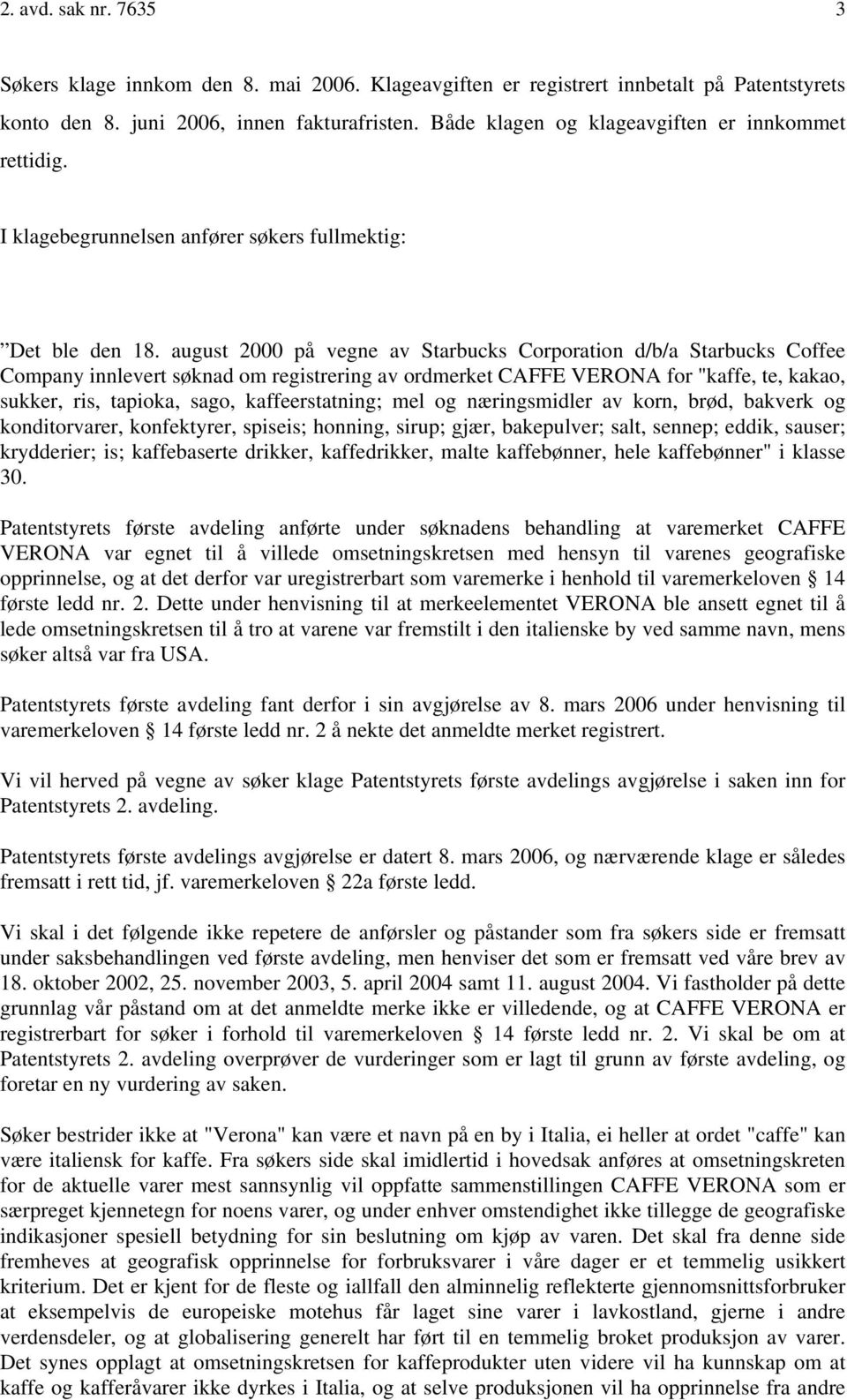 august 2000 på vegne av Starbucks Corporation d/b/a Starbucks Coffee Company innlevert søknad om registrering av ordmerket CAFFE VERONA for "kaffe, te, kakao, sukker, ris, tapioka, sago,