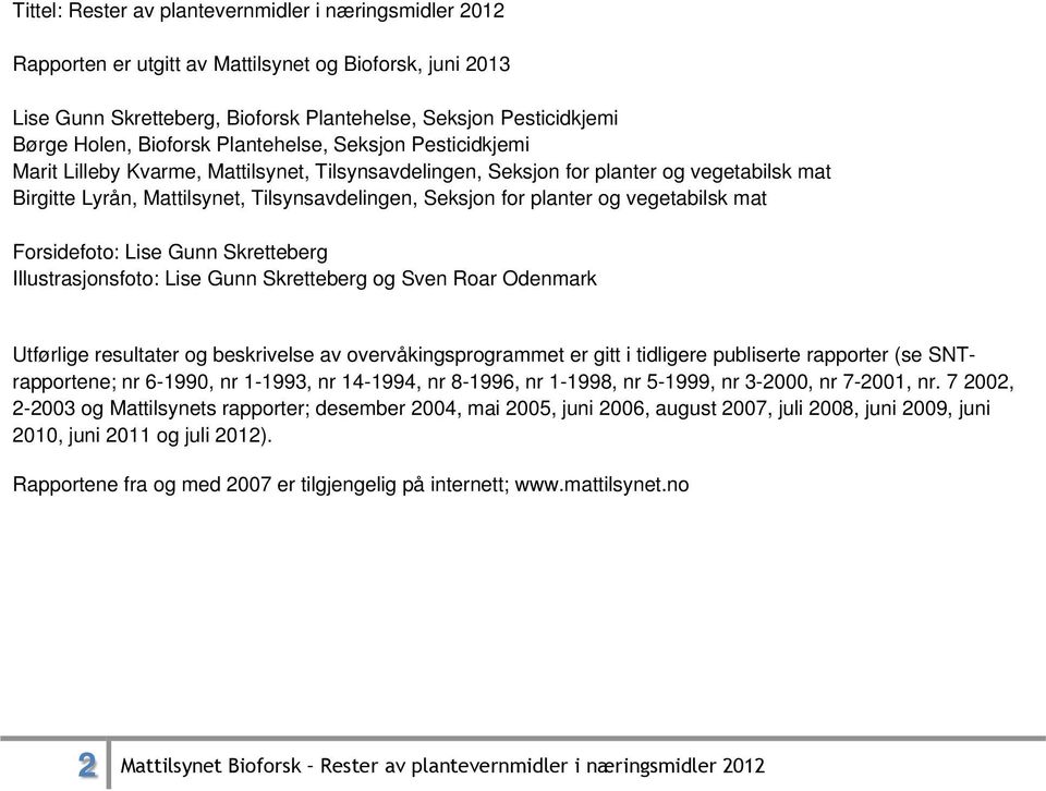 planter og vegetabilsk mat Forsidefoto: Lise Gunn Skretteberg Illustrasjonsfoto: Lise Gunn Skretteberg og Sven Roar Odenmark Utførlige resultater og beskrivelse av overvåkingsprogrammet er gitt i