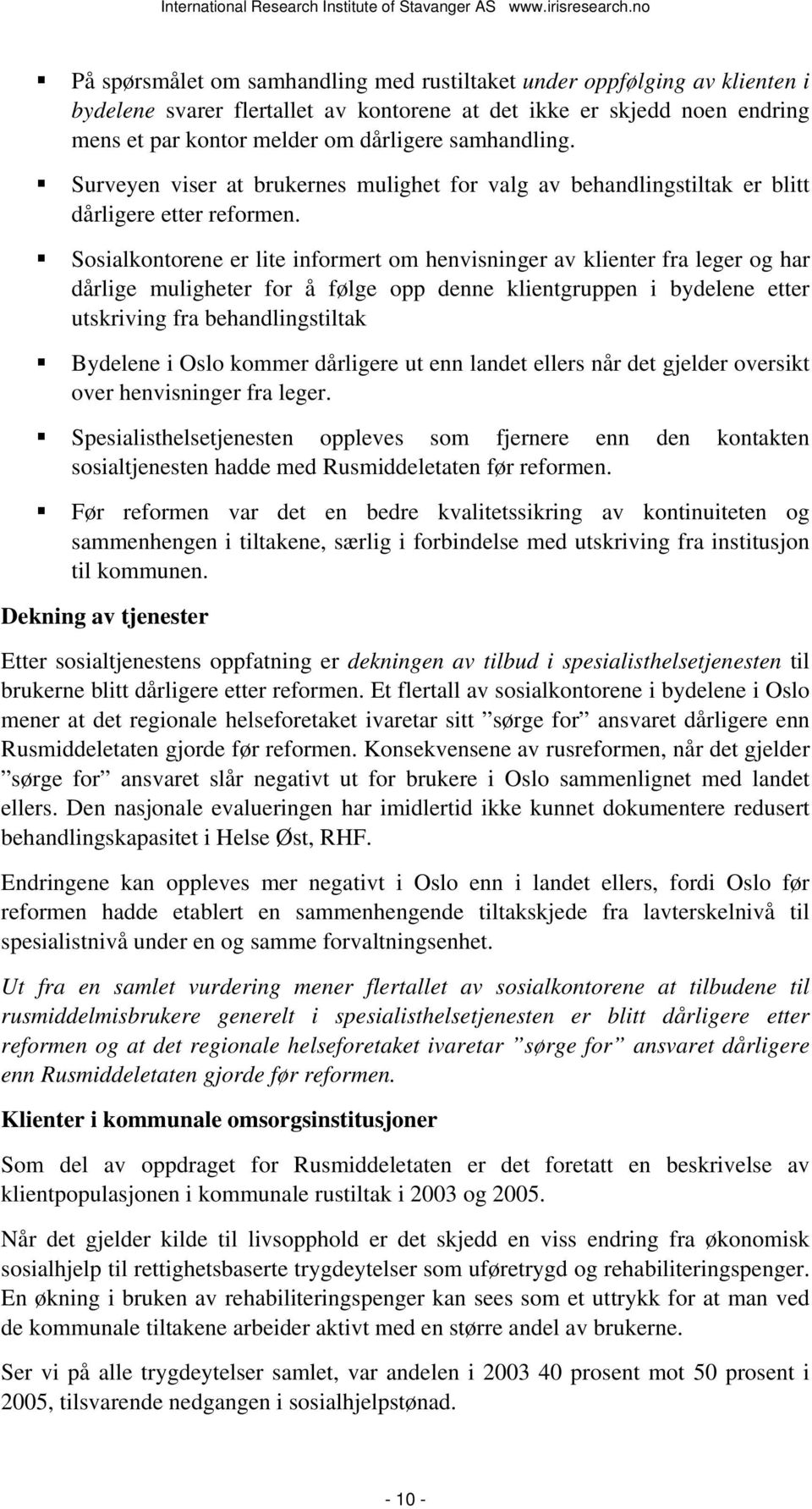 Sosialkontorene er lite informert om henvisninger av klienter fra leger og har dårlige muligheter for å følge opp denne klientgruppen i bydelene etter utskriving fra behandlingstiltak Bydelene i Oslo