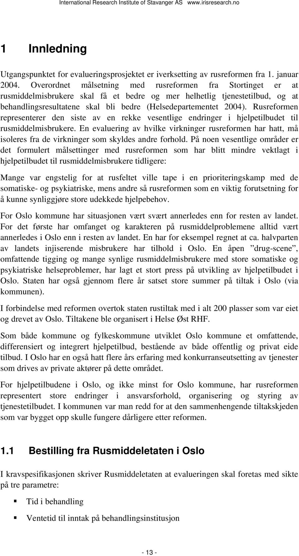 Rusreformen representerer den siste av en rekke vesentlige endringer i hjelpetilbudet til rusmiddelmisbrukere.