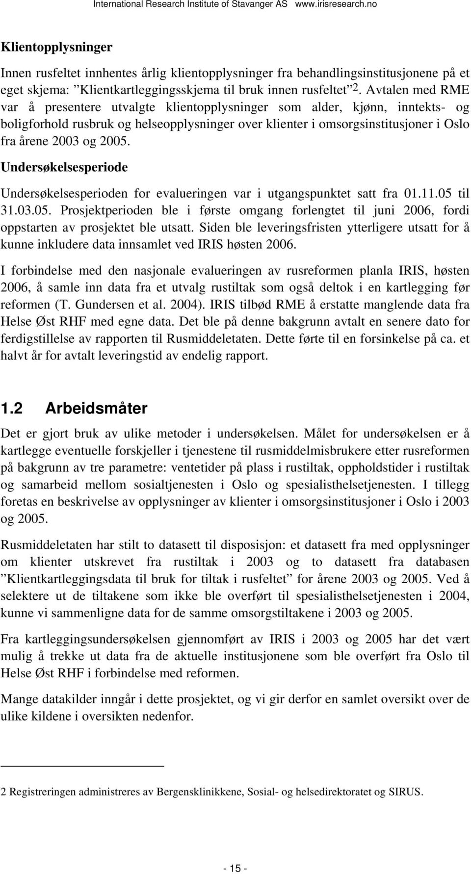 2005. Undersøkelsesperiode Undersøkelsesperioden for evalueringen var i utgangspunktet satt fra 01.11.05 til 31.03.05. Prosjektperioden ble i første omgang forlengtet til juni 2006, fordi oppstarten av prosjektet ble utsatt.