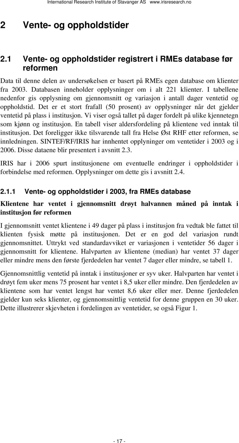 Det er et stort frafall (50 prosent) av opplysninger når det gjelder ventetid på plass i institusjon. Vi viser også tallet på dager fordelt på ulike kjennetegn som kjønn og institusjon.