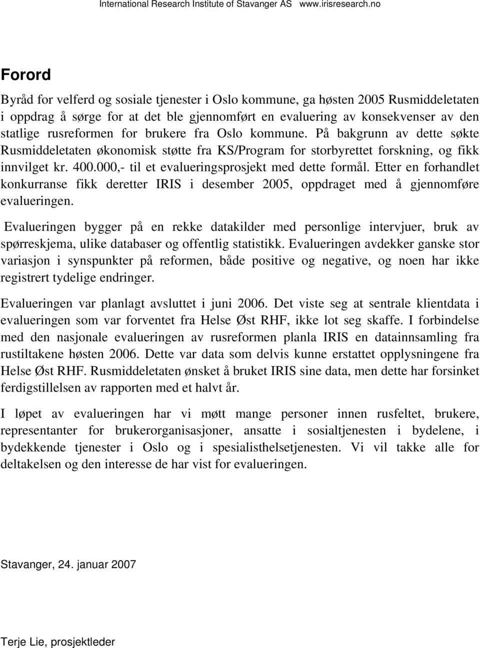 000,- til et evalueringsprosjekt med dette formål. Etter en forhandlet konkurranse fikk deretter IRIS i desember 2005, oppdraget med å gjennomføre evalueringen.